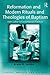 Reformation and Modern Rituals and Theologies of Baptism: From Luther to Contemporary Practices