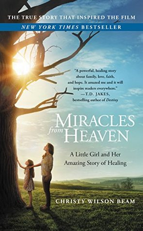 Miracles from Heaven: A Little Girl, Her Journey to Heaven, and Her Amazing Story of Healing