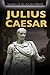 Julius Caesar (Leaders of the Ancient World)