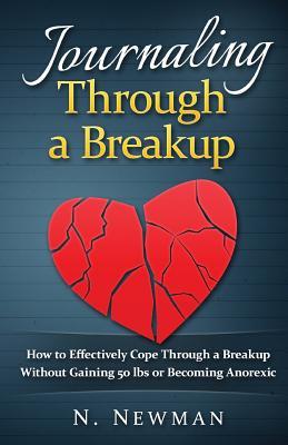Journaling Through a Breakup: How to Effectively Cope Through a Breakup Without Gaining 50 lbs or Becoming Anorexic