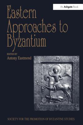 Eastern Approaches to Byzantium: Papers from the Thirty-Third Spring Symposium of Byzantine Studies, University of Warwick, Coventry, March 1999 (ebook)