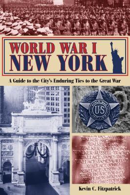 World War I New York: A Guide to the City's Enduring Ties to the Great War (Paperback)
