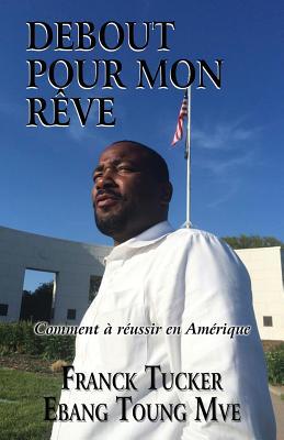 Debout pour mon rêve: Comment à réussir en Amérique (French) (French Edition)