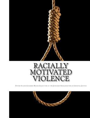 Racially Motivated Violence: Hearings Before The Subcommittee on Criminal Justice of The Committee on The Judiciary House of Representatives ... March 4, June 3, and November 12, 1981