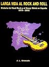 Larga vida al Rock and Roll: Historia del Hard Rock y el Heavy Metal en España 1970-2002 Larga vida al Rock and Roll: Historia del Hard Rock y el Heavy Metal en España 1970-2002