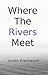 Where The Rivers Meet