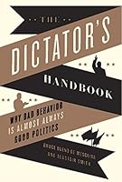 The Dictator's Handbook: Why Bad Behavior is Almost Always Good Politics
