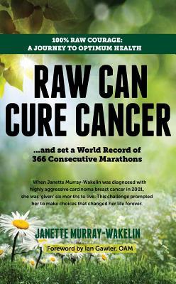 Raw Can Cure Cancer: And Set a World Record of 366 Consecutive Marathons (Third Edition)