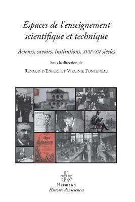 Espaces de l'enseignement scientifique et technique: Acteurs, savoirs et institutions, XVII-XXe siècles (HR.HIST.SCIENCE) (French Edition)