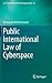 Public International Law of Cyberspace (Law, Governance and Technology Series, 32)