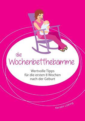 Die Wochenbetthebamme: Wertvolle Tipps für die ersten 8 Wochen nach der Geburt (German Edition)