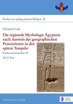 Die Regionale Mythologie Agyptens Nach Ausweis Der Geographischen Prozessionen in Den Spaten Tempeln: Soubassementstudien IV (Studien Zur Spätägyptischen Religion) (German Edition)