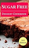 Sugar Free Dessert Cookbook: Delicious And Easy Sugar Free Dessert And Baking Recipes (Sugar Free Recipes Book 1)