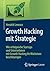 Growth Hacking mit Strategie: Wie erfolgreiche Startups und Unternehmen mit Growth Hacking ihr Wachstum beschleunigen (German Edition)