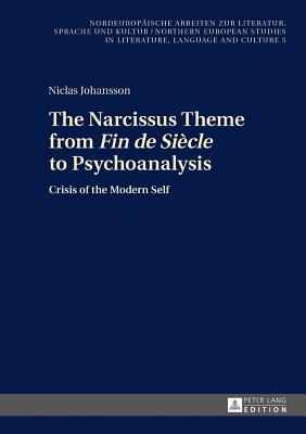 The Narcissus Theme from «Fin de Siècle» to Psychoanalysis: Crisis of the Modern Self (Nordeuropäische Arbeiten zur Literatur, Sprache und Kultur / ... Studies in Literature, Language and Culture)