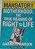Mandatory motherhood: The true meaning of "Right to Life"