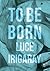 To Be Born by Luce Irigaray