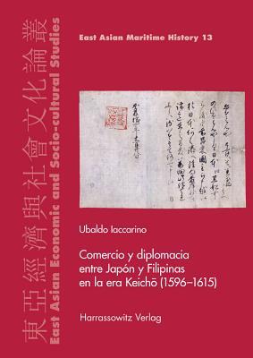 Comercio y diplomacia entre Japon y Filipinas en la era Keicho 1596-1615 (East Asian Economic and Socio-cultural Studies - East Asian Maritime History, 13) (Spanish Edition)