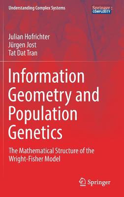 Information Geometry and Population Genetics: The Mathematical Structure of the Wright-Fisher Model (Understanding Complex Systems)