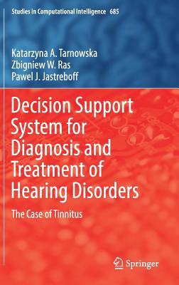 Decision Support System for Diagnosis and Treatment of Hearing Disorders: The Case of Tinnitus (Studies in Computational Intelligence, 685)
