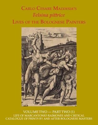 Felsina Pittrice: Life of Marcantonio Raimondi and Critical Catalogue of Prints by or After Bolognese Masters (Felsina Pittrice: the Lives of the Bolognese Painters) (English and Italian Edition)