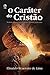 O Caráter do Cristão: Moldado pela palavra de Deus e provado como ouro (Portuguese Edition)