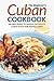 The Beginner's Cuban Cookbook: An Easy Guide to Making Authentic Cuban Food for Novice Chefs