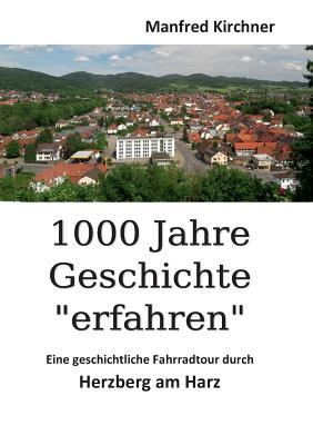 1000 Jahre Geschichte "erfahren": Eine geschichtliche Fahrradtour durch Herzberg am Harz (German Edition)