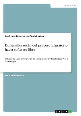 Dimensión social del proceso migratorio hacia software libre: Estudio de Caso: Joven Club de Computación y Electrónica No. 3, Cienfuegos (Spanish Edition)