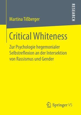 Critical Whiteness: Zur Psychologie hegemonialer Selbstreflexion an der Intersektion von Rassismus und Gender (German Edition)