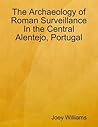 The Archaeology of Roman Surveillance In the Central Alentejo... by Joey Williams