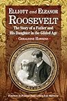 Elliott and Eleanor Roosevelt: The Story of a Father and His Daughter in the Gilded Age
