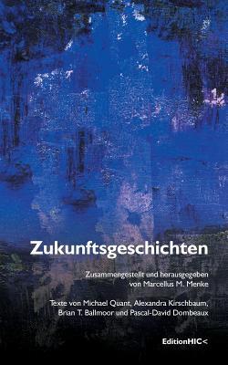 Zukunftsgeschichten: Texte von Michael Quant, Alexandra Kirschbaum, Brian T. Ballmoor und Pascal-David Dombeaux (German Edition)