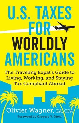 EBOOK U.S. Taxes for Worldly Americans: The Traveling Expat's Guide to Living, Working, and Staying Tax Compliant Abroad