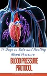 Blood Pressure Protocol: 17 days to safe and healthy blood pressure (How to lower your Blood Pressure without medication using Natural Remedies (Natural Remedies, Blood Pressure, Hypertension)