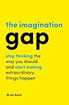The Imagination Gap: Stop Thinking the Way You Should and Start Making Extraordinary Things Happen The Imagination Gap: Stop Thinking the Way You Should and Start Making Extraordinary Things Happen