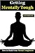 Getting Mentally Tough: How to Build Your Mental Toughness