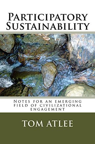 Participatory Sustainability: Notes for an Emerging Field of Civilizational Engagement (Kindle Edition)