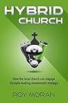 Hybrid Church: How the local church can engage disciple-making movements strategy Hybrid Church: How the local church can engage disciple-making movements strategy
