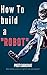 How to build a "Robot"