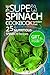 The Super Spinach Cookbook. 25 Nutritious Spinach Recipes (Superfoods for Best Health Book 1)