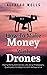 How To Make Money With Drones: Making Money With Drones, UAV, Aerial Photography, Quadcopters For Beginners With No Experience