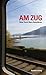 Am Zug: Neue Texte übers Bahnfahren (German Edition)