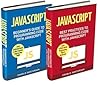 JavaScript: 2 Books in 1: Beginner's Guide + Best Practices to Programming Code with JavaScript