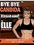 Bye Bye Candida, Hello Abs!: How to Beat the Yeast in Just 12 Weeks! (Elle Energy)