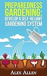 Preparedness Gardening: Develop a Self-Reliant Gardening System (Preparedness Gardening, Doomsday Prep, elf sufficient gardening, gardening, gardening system, disaster prep Book 1)