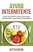 Ayuno intermitente, en Español (Spanish Edition): Perder peso rápido y todo lo demás que usted necesita saber sobre el ayuno intermitente y cómo puede cambiar su vida