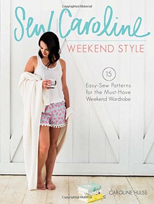 Sew Caroline Weekend Style: 15 Easy-Sew Patterns for the Must-Have Weekend Wardrobe (Paperback)