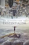 An Introduction to Existentialism by Robert G. Olson An Introduction to Existentialism by Robert G. Olson