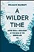 A Wilder Time: Notes from a...